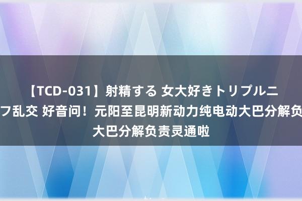 【TCD-031】射精する 女大好きトリプルニューハーフ乱交 好音问！元阳至昆明新动力纯电动大巴分解负责灵通啦