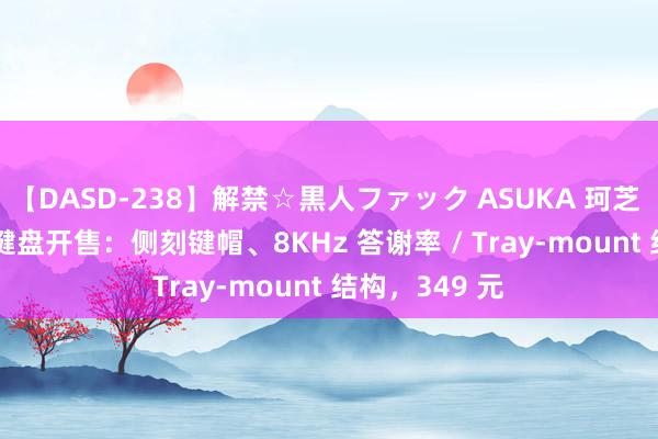 【DASD-238】解禁☆黒人ファック ASUKA 珂芝 G68SE 磁轴键盘开售：侧刻键帽、8KHz 答谢率 / Tray-mount 结构，349 元